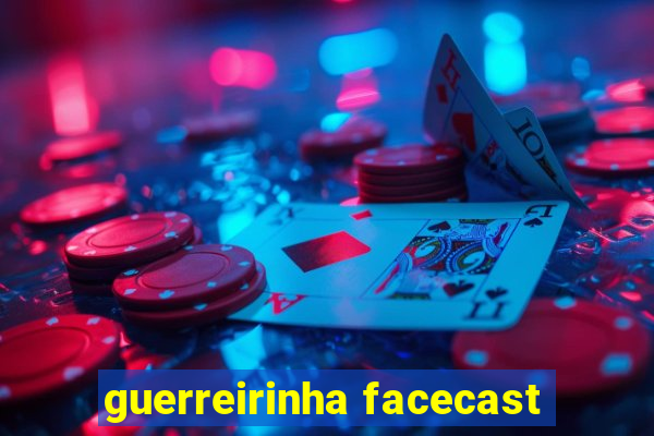 guerreirinha facecast